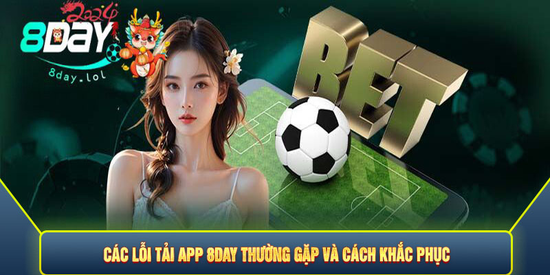 Các lỗi tải app 8Day thường gặp và cách khắc phục