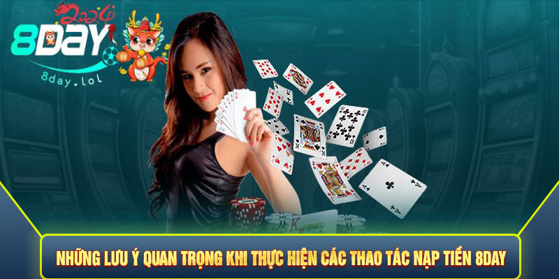 Những lưu ý quan trọng khi thực hiện các thao tác nạp tiền 8DAY