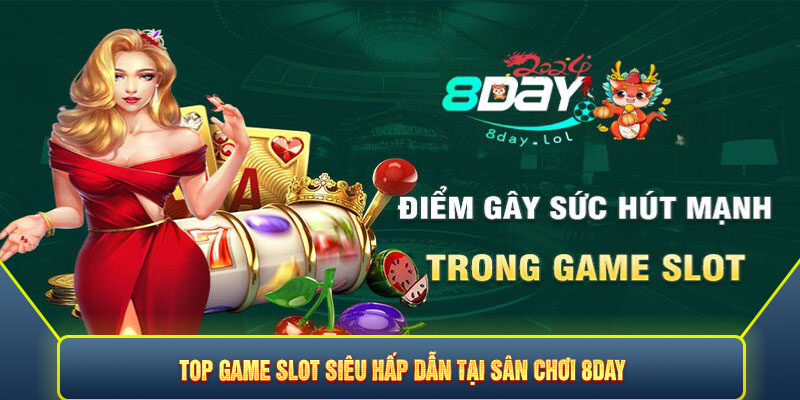 Top game Slot siêu hấp dẫn tại sân chơi 8DAY